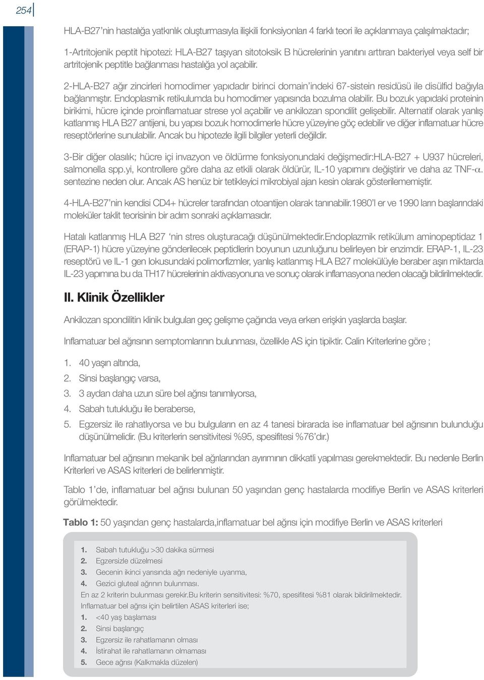 2-HLA-B27 ağır zincirleri homodimer yapıdadır birinci domain indeki 67-sistein residüsü ile disülfid bağıyla bağlanmıştır. Endoplasmik retikulumda bu homodimer yapısında bozulma olabilir.