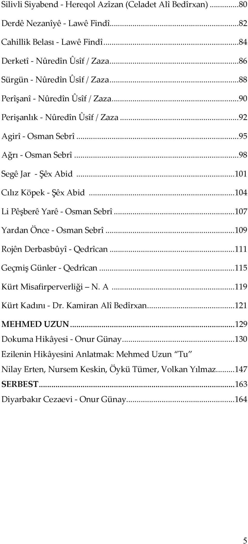 .. 104 Li Pêşberê Yarê - Osman Sebrî... 107 Yardan Önce - Osman Sebrî... 109 Rojên Derbasbûyî - Qedrîcan... 111 Geçmiş Günler - Qedrîcan... 115 Kürt Misafirperverliği N. A... 119 Kürt Kadını - Dr.