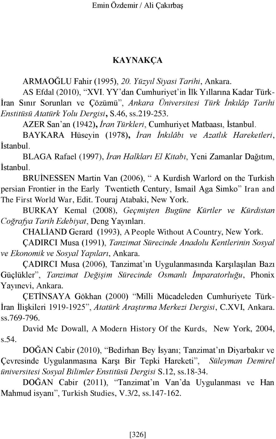 AZER San an (1942), İran Türkleri, Cumhuriyet Matbaası, İstanbul. BAYKARA Hüseyin (1978), İran İnkılâbı ve Azatlık Hareketleri, İstanbul.