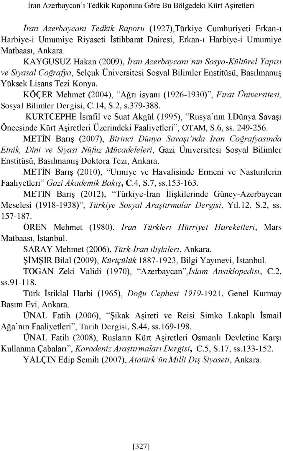 KÖÇER Mehmet (2004), Ağrı isyanı (1926-1930), Fırat Üniversitesi, Sosyal Bilimler Dergisi, C.14, S.2, s.379-388. KURTCEPHE İsrafil ve Suat Akgül (1995), Rusya nın I.