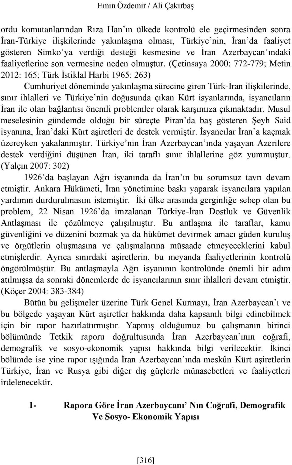 (Çetinsaya 2000: 772-779; Metin 2012: 165; Türk İstiklal Harbi 1965: 263) Cumhuriyet döneminde yakınlaşma sürecine giren Türk-İran ilişkilerinde, sınır ihlalleri ve Türkiye nin doğusunda çıkan Kürt