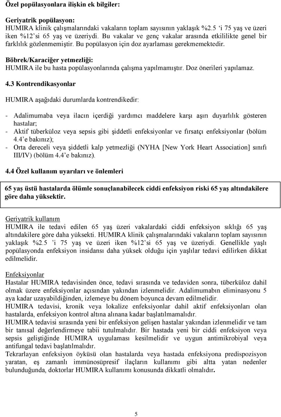 Böbrek/Karaciğer yetmezliği: HUMIRA ile bu hasta popülasyonlarında çalışma yapılmamıştır. Doz önerileri yapılamaz. 4.