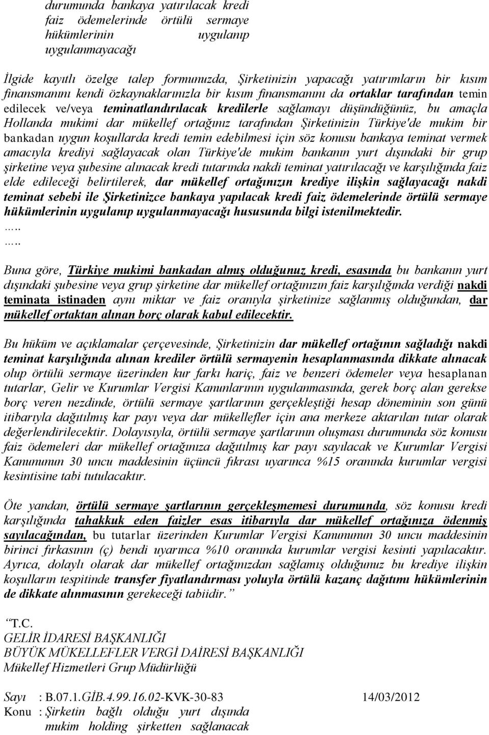 ortağınız tarafından Şirketinizin Türkiye'de mukim bir bankadan uygun koşullarda kredi temin edebilmesi için söz konusu bankaya teminat vermek amacıyla krediyi sağlayacak olan Türkiye'de mukim