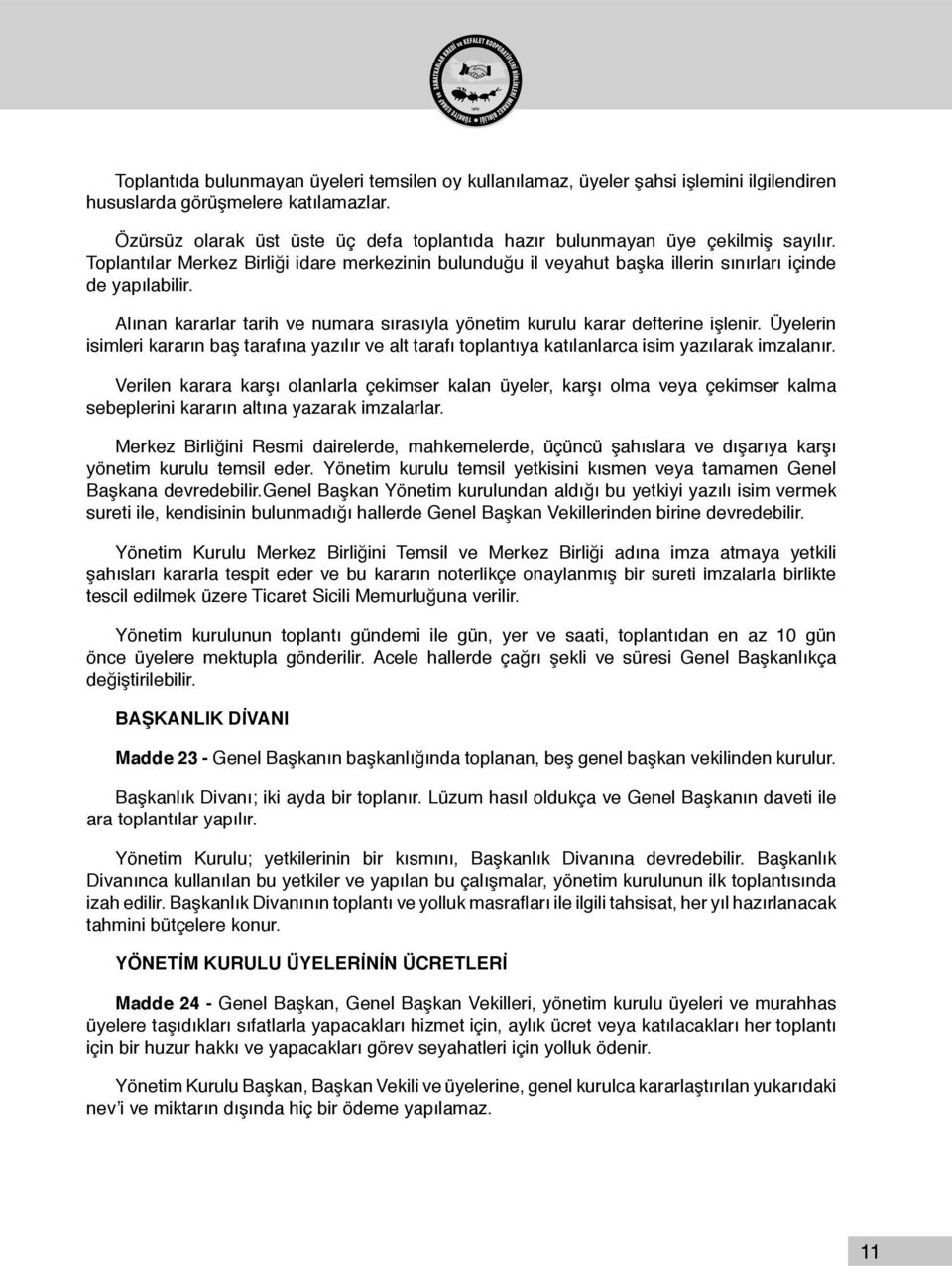 Alınan kararlar tarih ve numara sırasıyla yönetim kurulu karar defterine işlenir. Üyelerin isimleri kararın baş tarafına yazılır ve alt tarafı toplantıya katılanlarca isim yazılarak imzalanır.