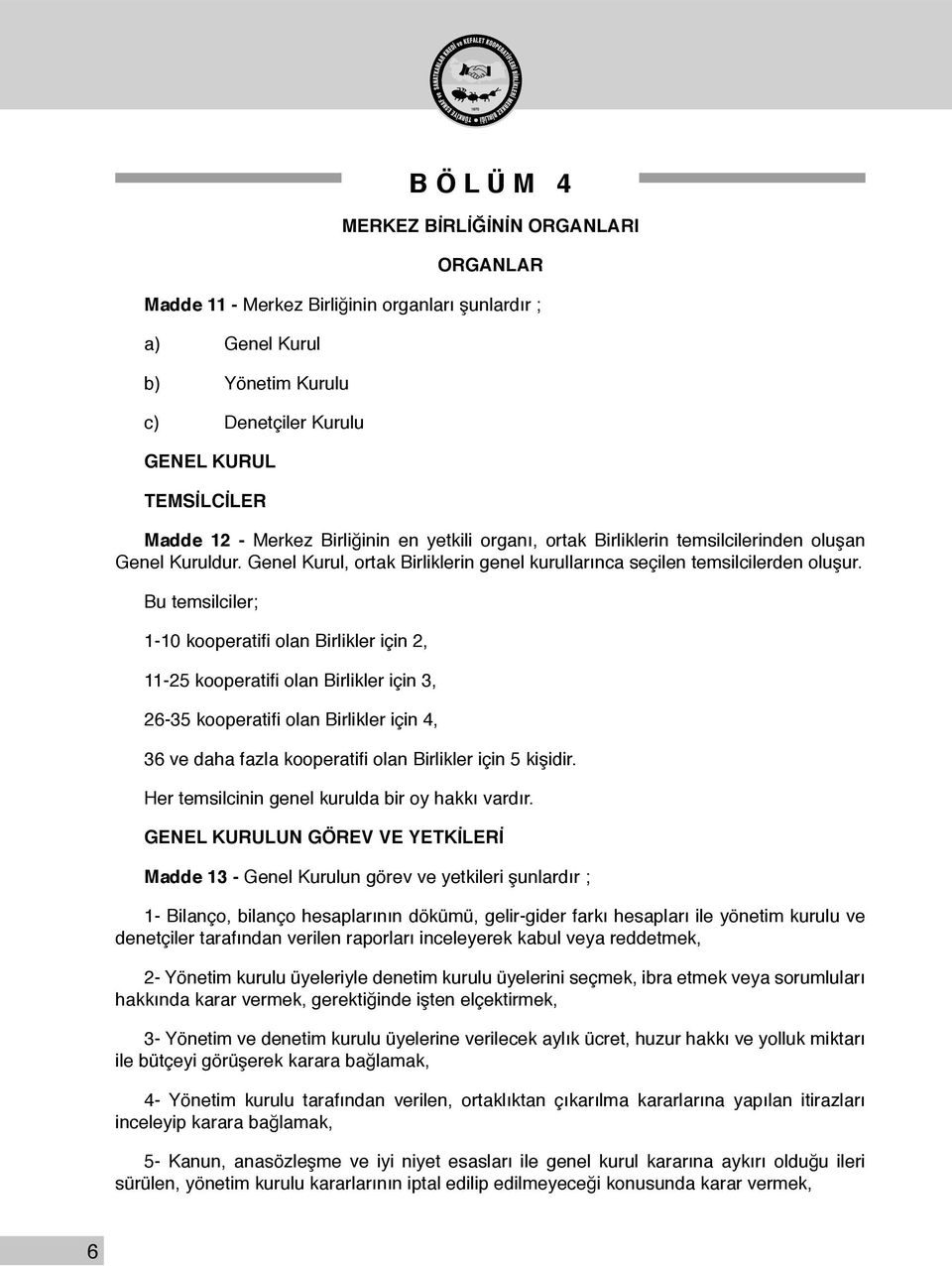 Bu temsilciler; 1-10 kooperatifi olan Birlikler için 2, 11-25 kooperatifi olan Birlikler için 3, 26-35 kooperatifi olan Birlikler için 4, 36 ve daha fazla kooperatifi olan Birlikler için 5 kişidir.