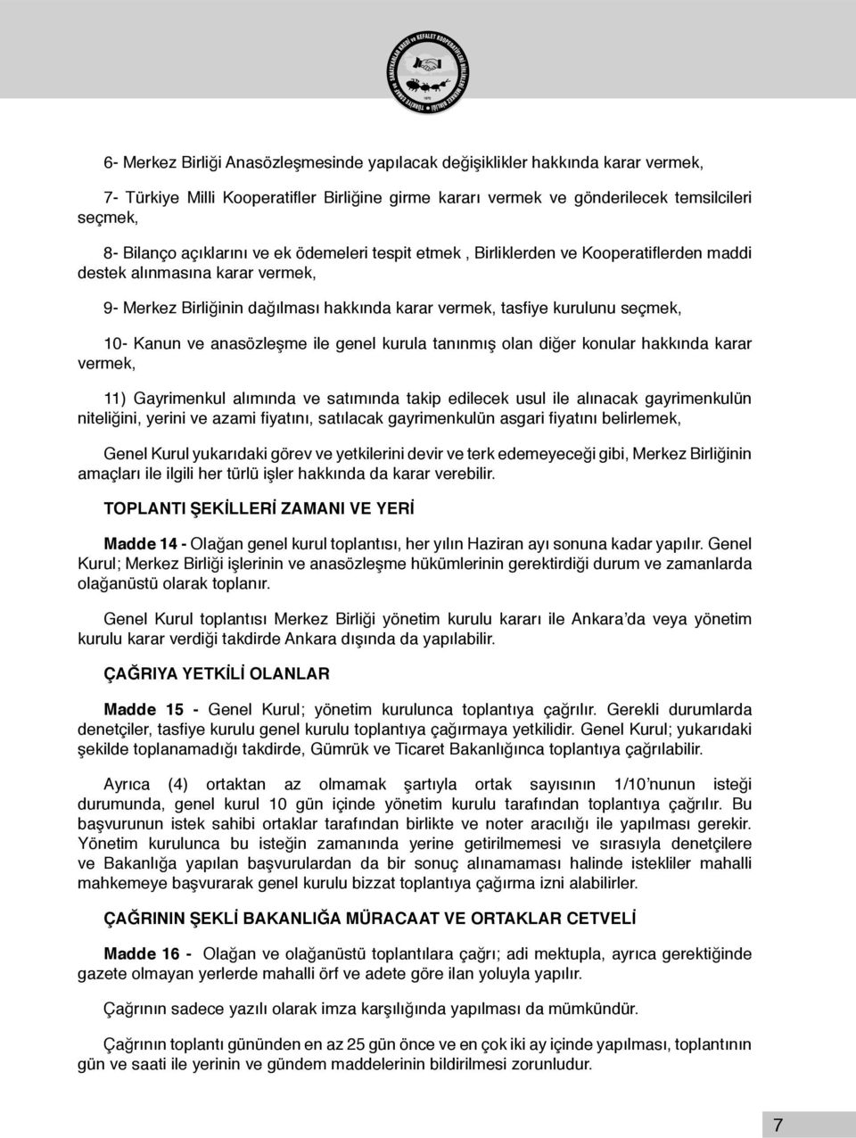 Kanun ve anasözleşme ile genel kurula tanınmış olan diğer konular hakkında karar vermek, 11) Gayrimenkul alımında ve satımında takip edilecek usul ile alınacak gayrimenkulün niteliğini, yerini ve