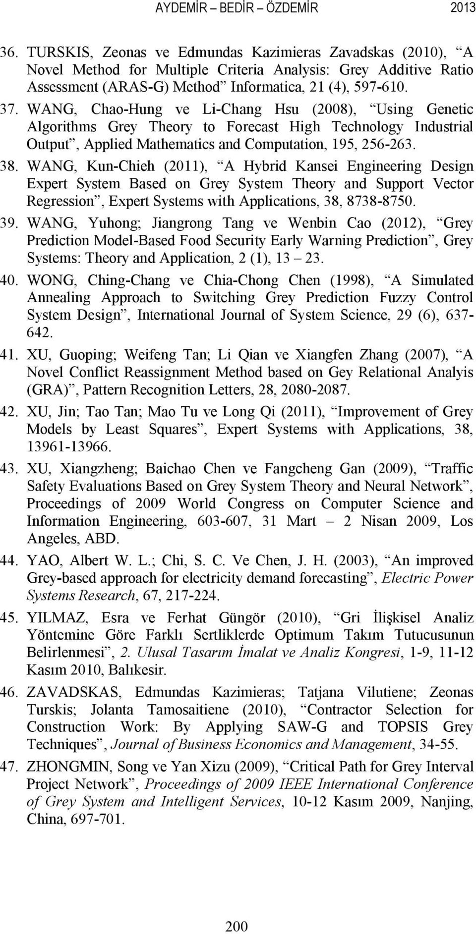 WANG, Chao-Hung ve Li-Chang Hsu (2008), Using Genetic Algorithms Grey Theory to Forecast High Technology Industrial Output, Applied Mathematics and Computation, 195, 256-263. 38.