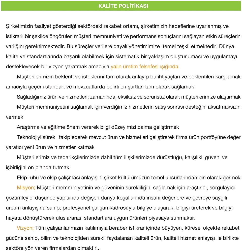 Dünya kalite ve standartlar nda baflar l olabilmek için sistematik bir yaklafl m oluflturulmas ve uygulamay destekleyecek bir vizyon yaratmak amac yla yal n üretim felsefesi fl nda Müflterilerimizin