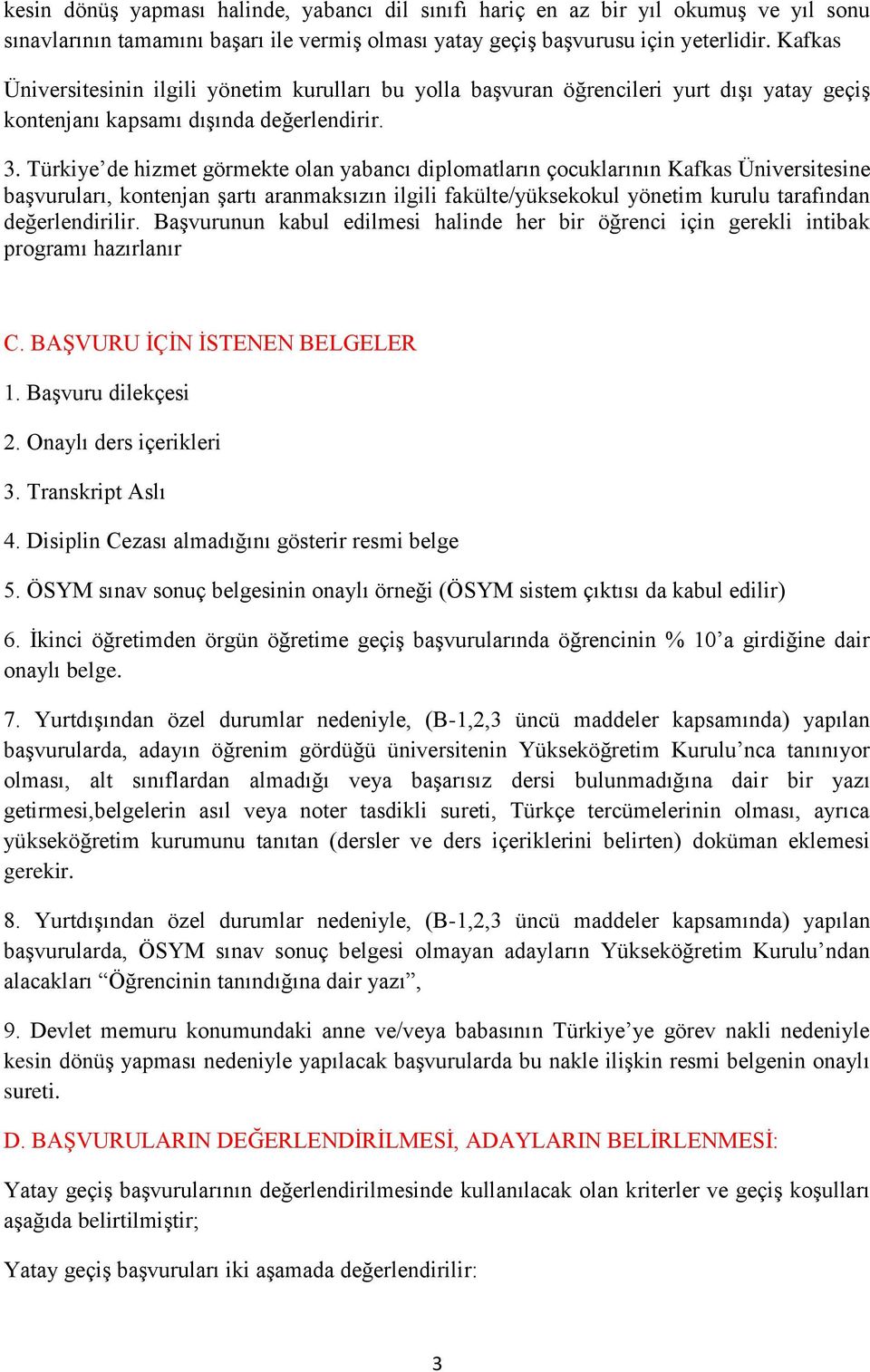Türkiye de hizmet görmekte olan yabancı diplomatların çocuklarının Kafkas Üniversitesine başvuruları, kontenjan şartı aranmaksızın ilgili fakülte/yüksekokul yönetim kurulu tarafından değerlendirilir.