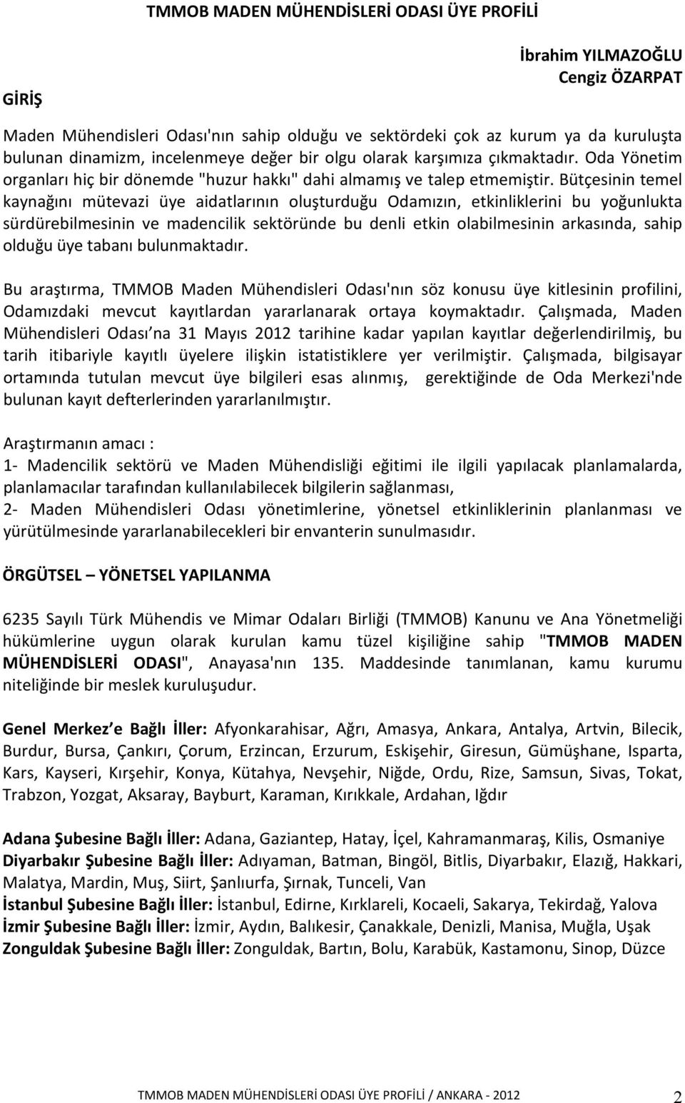 Bütçesinin temel kaynağını mütevazi üye aidatlarının oluşturduğu Odamızın, etkinliklerini bu yoğunlukta sürdürebilmesinin ve madencilik sektöründe bu denli etkin olabilmesinin arkasında, sahip olduğu