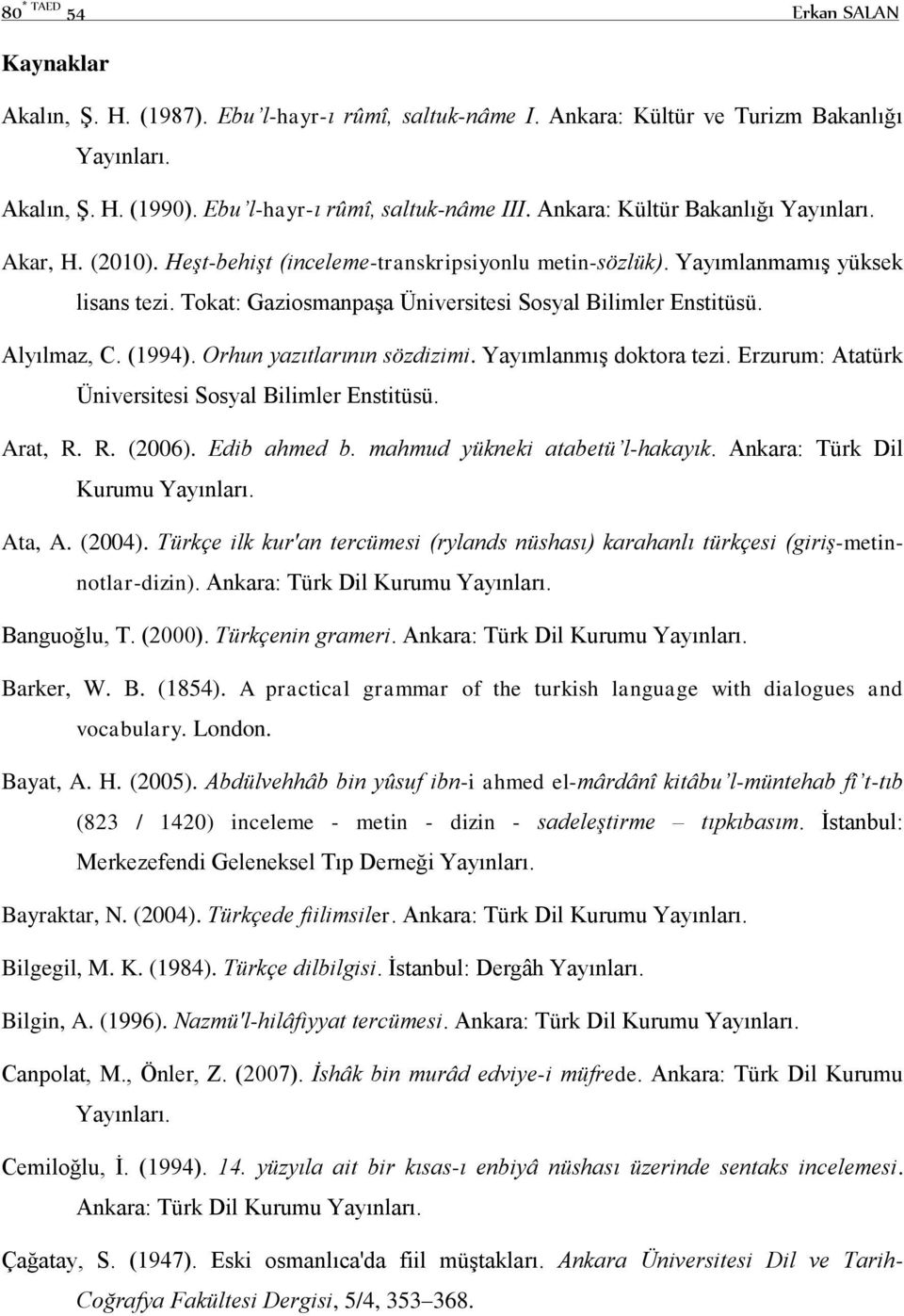 Alyılmaz, C. (1994). Orhun yazıtlarının sözdizimi. Yayımlanmış doktora tezi. Erzurum: Atatürk Üniversitesi Sosyal Bilimler Enstitüsü. Arat, R. R. (2006). Edib ahmed b.