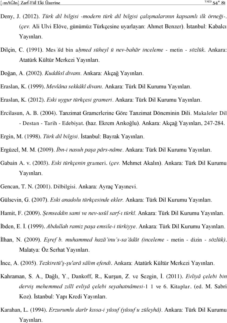 Ankara: Atatürk Kültür Merkezi Doğan, A. (2002). Kuddûsî divanı. Ankara: Akçağ Eraslan, K. (1999). Mevlâna sekkâkî divanı. Ankara: Türk Dil Kurumu Eraslan, K. (2012). Eski uygur türkçesi grameri.