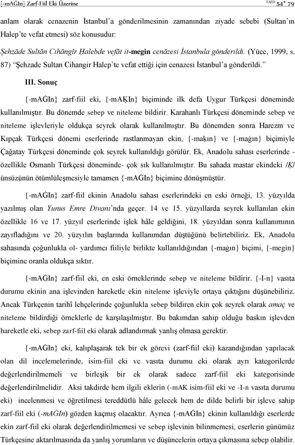 Sonuç {-maġin} zarf-fiil eki, {-maķin} biçiminde ilk defa Uygur Türkçesi döneminde kullanılmıştır. Bu dönemde sebep ve niteleme bildirir.