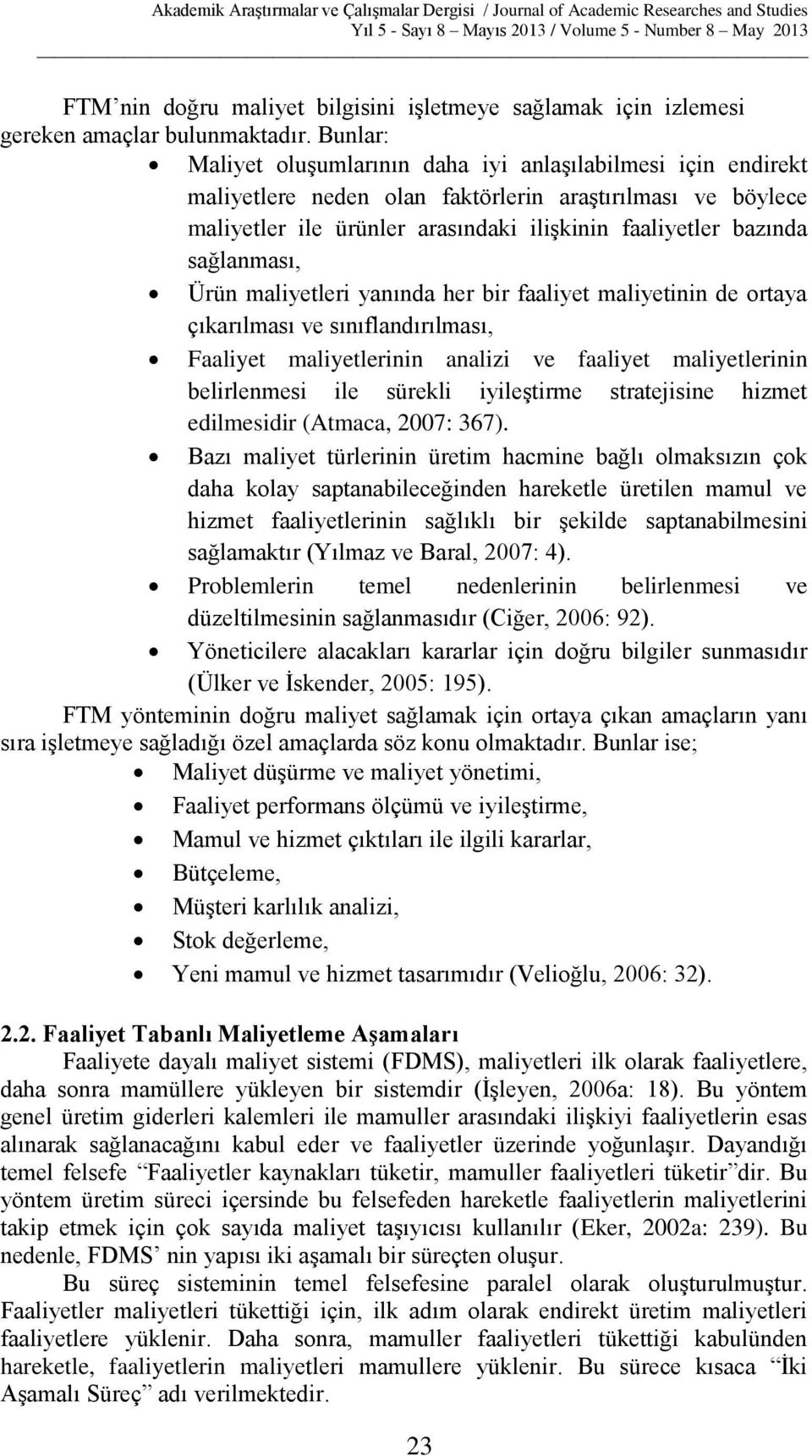 sağlanması, Ürün maliyetleri yanında her bir faaliyet maliyetinin de ortaya çıkarılması ve sınıflandırılması, Faaliyet maliyetlerinin analizi ve faaliyet maliyetlerinin belirlenmesi ile sürekli