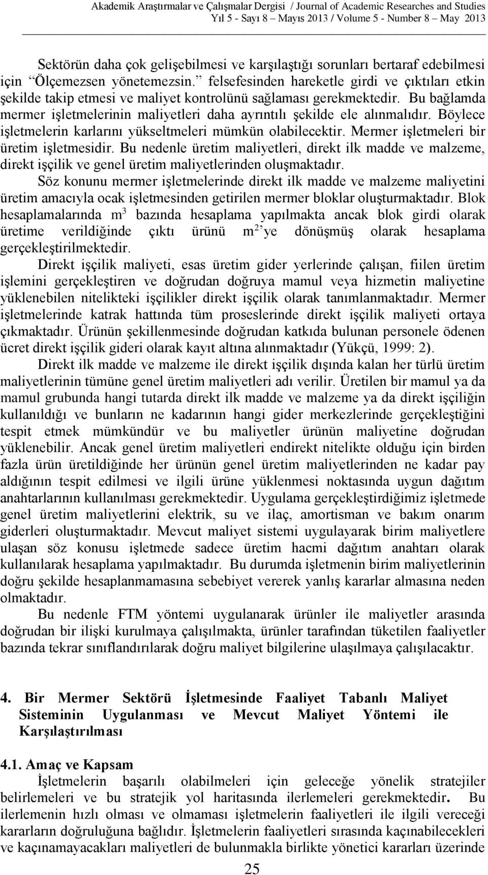 Bu bağlamda mermer işletmelerinin maliyetleri daha ayrıntılı şekilde ele alınmalıdır. Böylece işletmelerin karlarını yükseltmeleri mümkün olabilecektir. Mermer işletmeleri bir üretim işletmesidir.