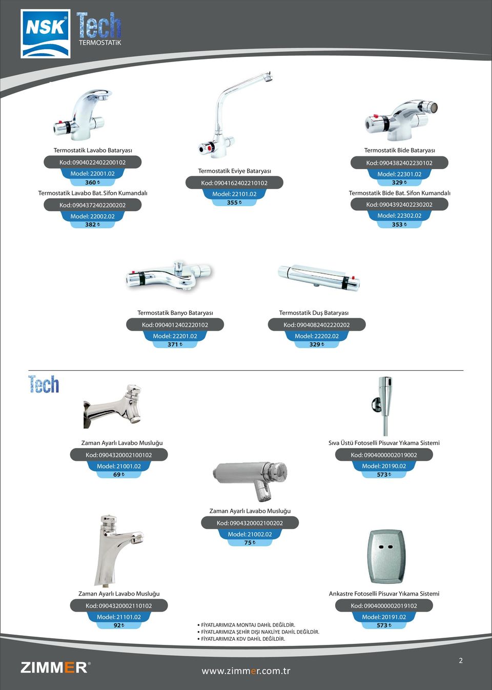 02 382 Termostatik Banyo Bataryası Termostatik Duş Bataryası Kod: 0904012402220102 Kod: 0904082402220202 Model: 22201.02 371 Model: 22202.