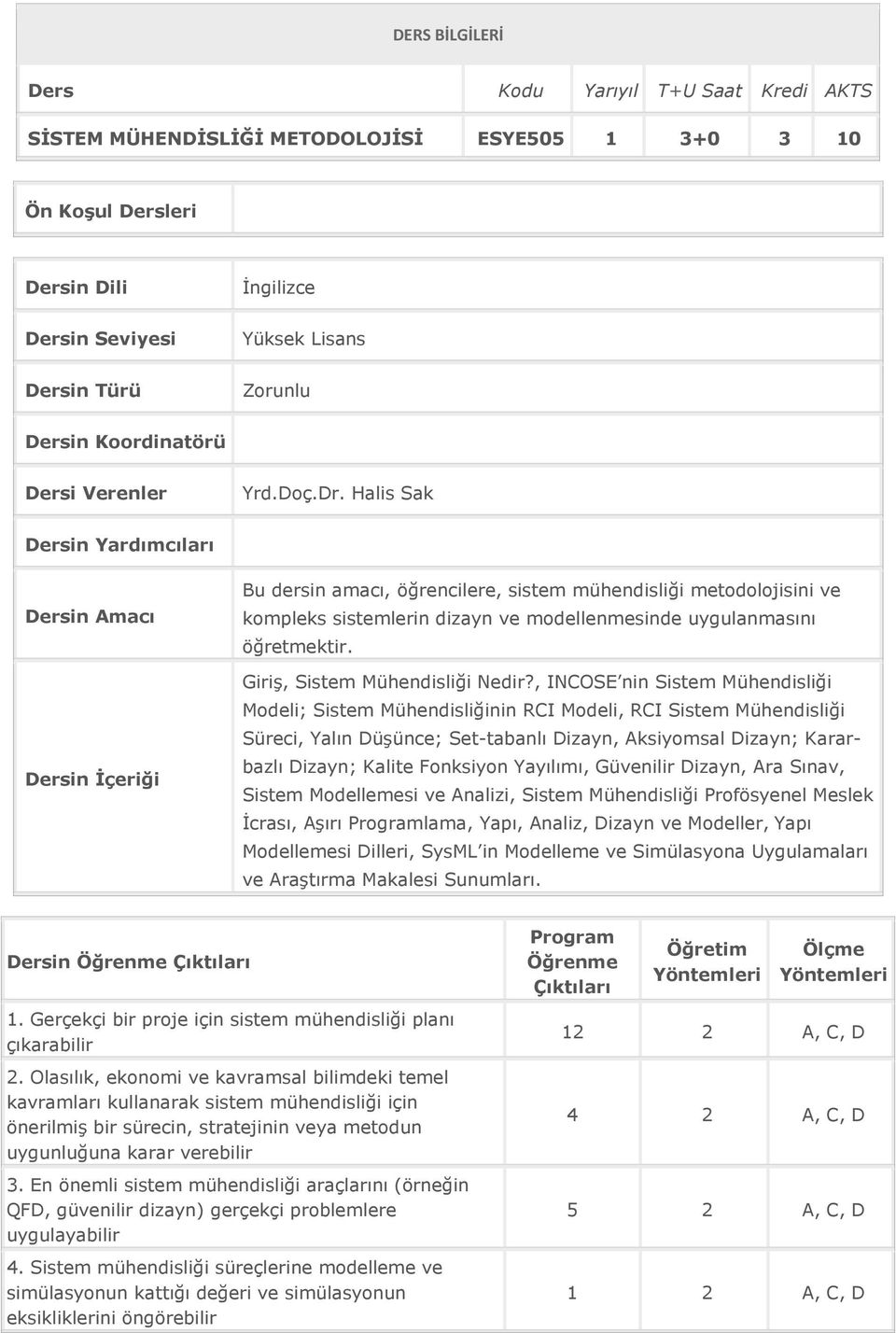 Halis Sak Dersin Yardımcıları Dersin Amacı Dersin İçeriği Bu dersin amacı, öğrencilere, sistem mühendisliği metodolojisini ve kompleks sistemlerin dizayn ve modellenmesinde uygulanmasını öğretmektir.