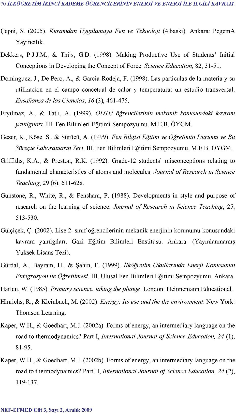 Ensañanza de las Ciencias, 16 (3), 461-475. Eryılmaz, A., & Tatlı, A. (1999). ODTÜ öğrencilerinin mekanik konusundaki kavram yanılgıları. III. Fen Bilimleri Eğitimi Sempozyumu. M.E.B. ÖYGM. Gezer, K.