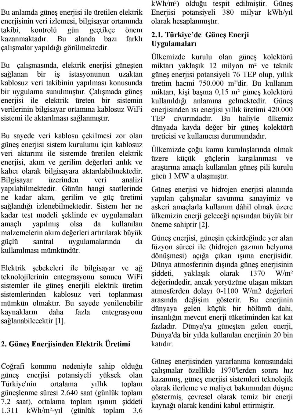 Bu çalışmasında, elektrik enerjisi güneşten sağlanan bir iş istasyonunun uzaktan kablosuz veri takibinin yapılması konusunda bir uygulama sunulmuştur.