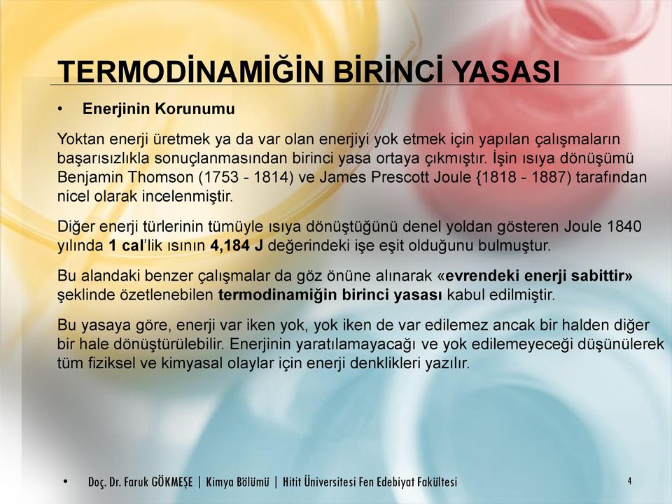 Diğer enerji türlerinin tümüyle ısıya dönüştüğünü denel yoldan gösteren Joule 1840 yılında 1 cal lik ısının 4,184 J değerindeki işe eşit olduğunu bulmuştur.