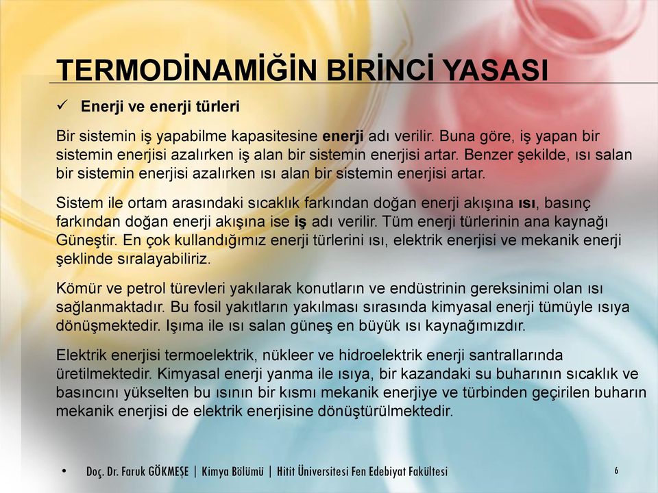 Sistem ile ortam arasındaki sıcaklık farkından doğan enerji akışına ısı, basınç farkından doğan enerji akışına ise iş adı verilir. Tüm enerji türlerinin ana kaynağı Güneştir.