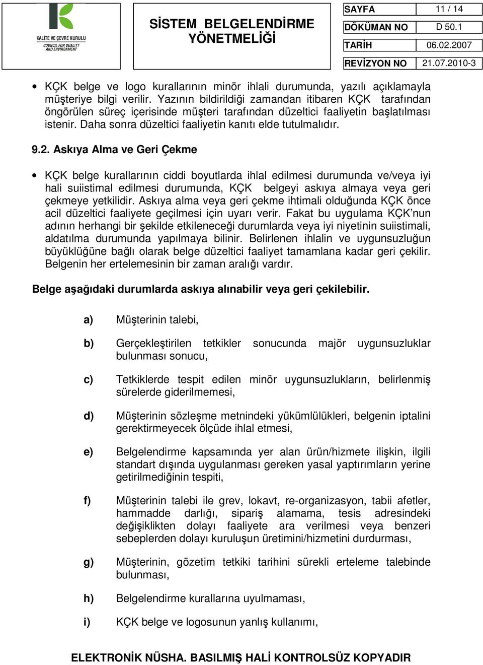 9.2. Askıya Alma ve Geri Çekme KÇK belge kurallarının ciddi boyutlarda ihlal edilmesi durumunda ve/veya iyi hali suiistimal edilmesi durumunda, KÇK belgeyi askıya almaya veya geri çekmeye yetkilidir.