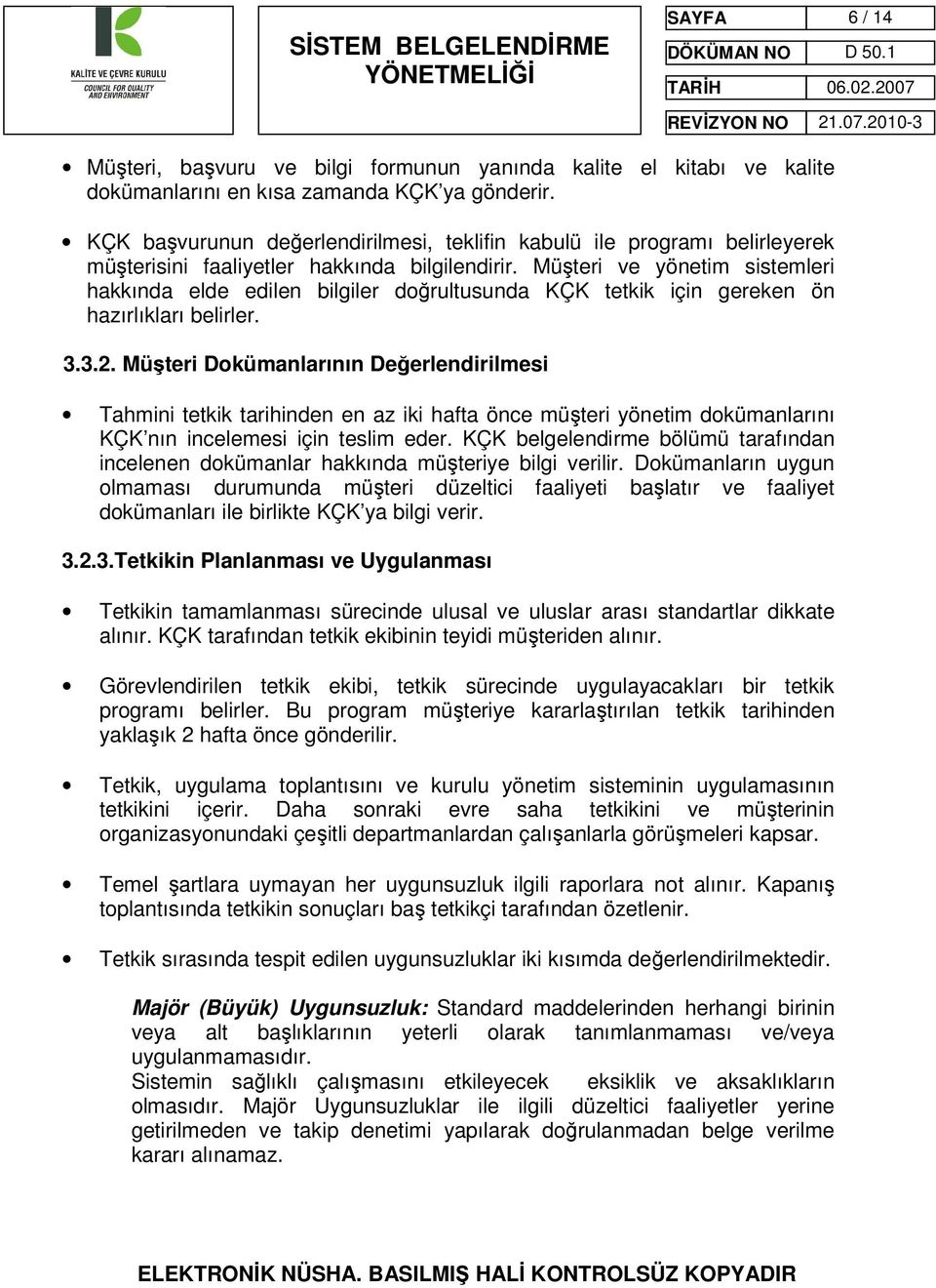 Müşteri ve yönetim sistemleri hakkında elde edilen bilgiler doğrultusunda KÇK tetkik için gereken ön hazırlıkları belirler. 3.3.2.