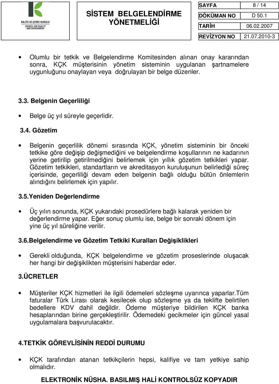 Gözetim Belgenin geçerlilik dönemi sırasında KÇK, yönetim sisteminin bir önceki tetkike göre değişip değişmediğini ve belgelendirme koşullarının ne kadarının yerine getirilip getirilmediğini