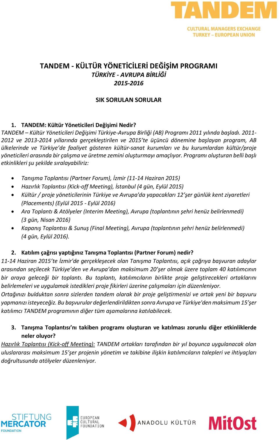 2011-2012 ve 2013-2014 yıllarında gerçekleştirilen ve 2015 te üçüncü dönemine başlayan program, AB ülkelerinde ve Türkiye de faaliyet gösteren kültür-sanat kurumları ve bu kurumlardan kültür/proje