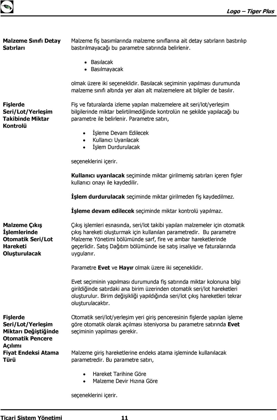 Fişlerde Seri/Lot/Yerleşim Takibinde Miktar Kontrolü Fiş ve faturalarda izleme yapılan malzemelere ait seri/lot/yerleşim bilgilerinde miktar belirtilmediğinde kontrolün ne şekilde yapılacağı bu