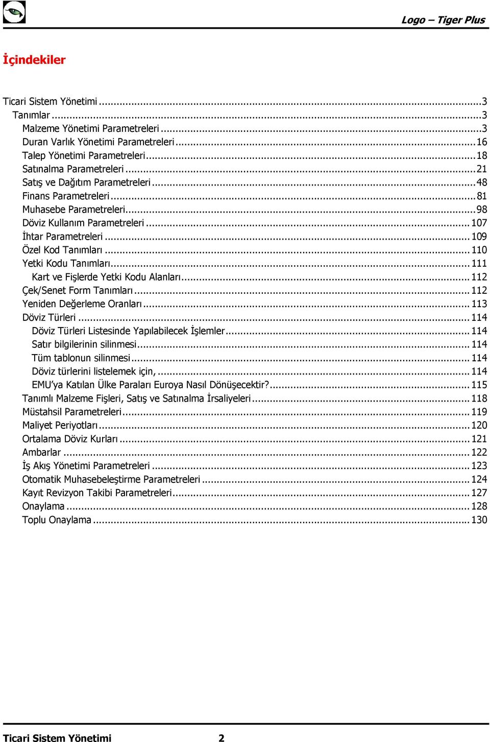 .. 110 Yetki Kodu Tanımları... 111 Kart ve Fişlerde Yetki Kodu Alanları... 112 Çek/Senet Form Tanımları... 112 Yeniden Değerleme Oranları... 113 Döviz Türleri.