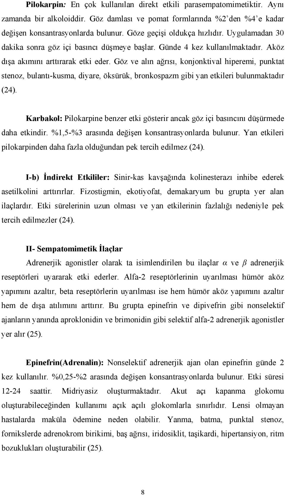 Göz ve alın ağrısı, konjonktival hiperemi, punktat stenoz, bulantı-kusma, diyare, öksürük, bronkospazm gibi yan etkileri bulunmaktadır (24).