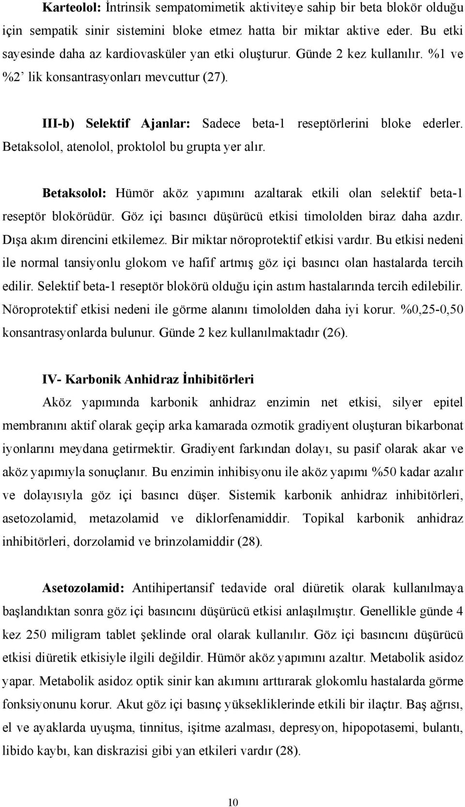 Betaksolol, atenolol, proktolol bu grupta yer alır. Betaksolol: Hümör aköz yapımını azaltarak etkili olan selektif beta-1 reseptör blokörüdür.