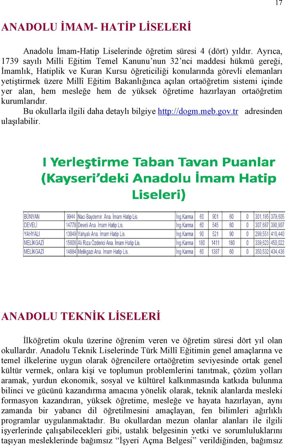 açılan ortaöğretim sistemi içinde yer alan, hem mesleğe hem de yüksek öğretime hazırlayan ortaöğretim kurumlarıdır. Bu okullarla ilgili daha detaylı bilgiye http://dogm.meb.gov.