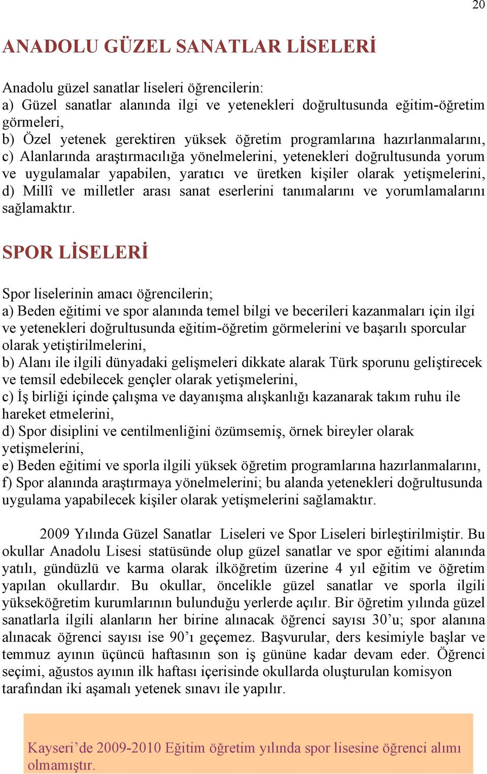 yetişmelerini, d) Millî ve milletler arası sanat eserlerini tanımalarını ve yorumlamalarını sağlamaktır.