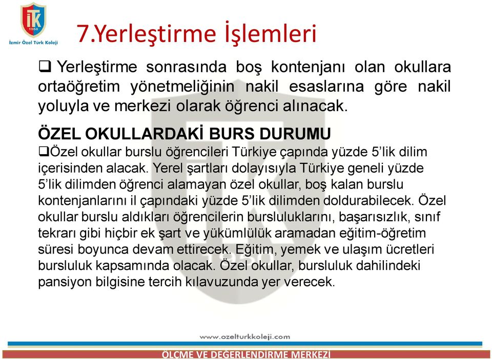 Yerel şartları dolayısıyla Türkiye geneli yüzde 5 lik dilimden öğrenci alamayan özel okullar, boş kalan burslu kontenjanlarını il çapındaki yüzde 5 lik dilimden doldurabilecek.