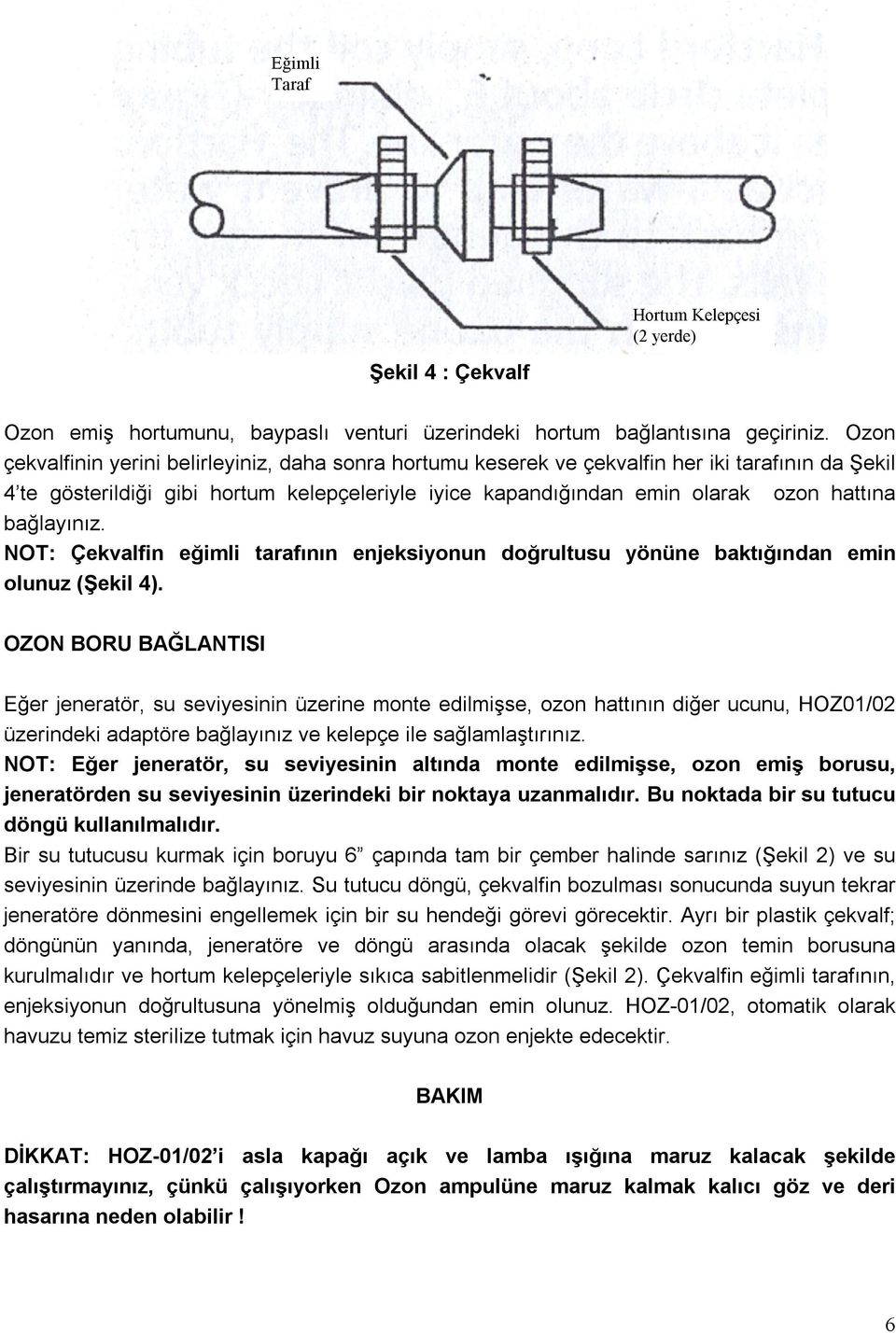 bağlayınız. NOT: Çekvalfin eğimli tarafının enjeksiyonun doğrultusu yönüne baktığından emin olunuz (Şekil 4).