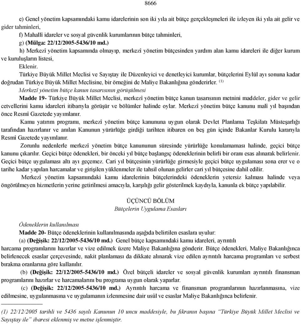 Türkiye Büyük Millet Meclisi ve Sayıştay ile Düzenleyici ve denetleyici kurumlar, bütçelerini Eylül ayı sonuna kadar doğrudan Türkiye Büyük Millet Meclisine, bir örneğini de Maliye Bakanlığına