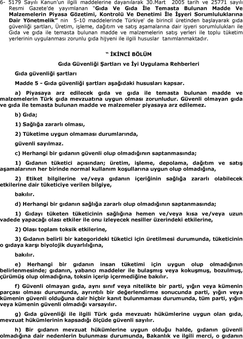 5-10 maddelerinde Türkiye' de birincil üretinden başlayarak gıda güvenliği şartları, Üretim, işleme, dağıtım ve satış aşamalarına dair işyeri sorumlulukları ile Gıda ve gıda ile temasta bulunan madde