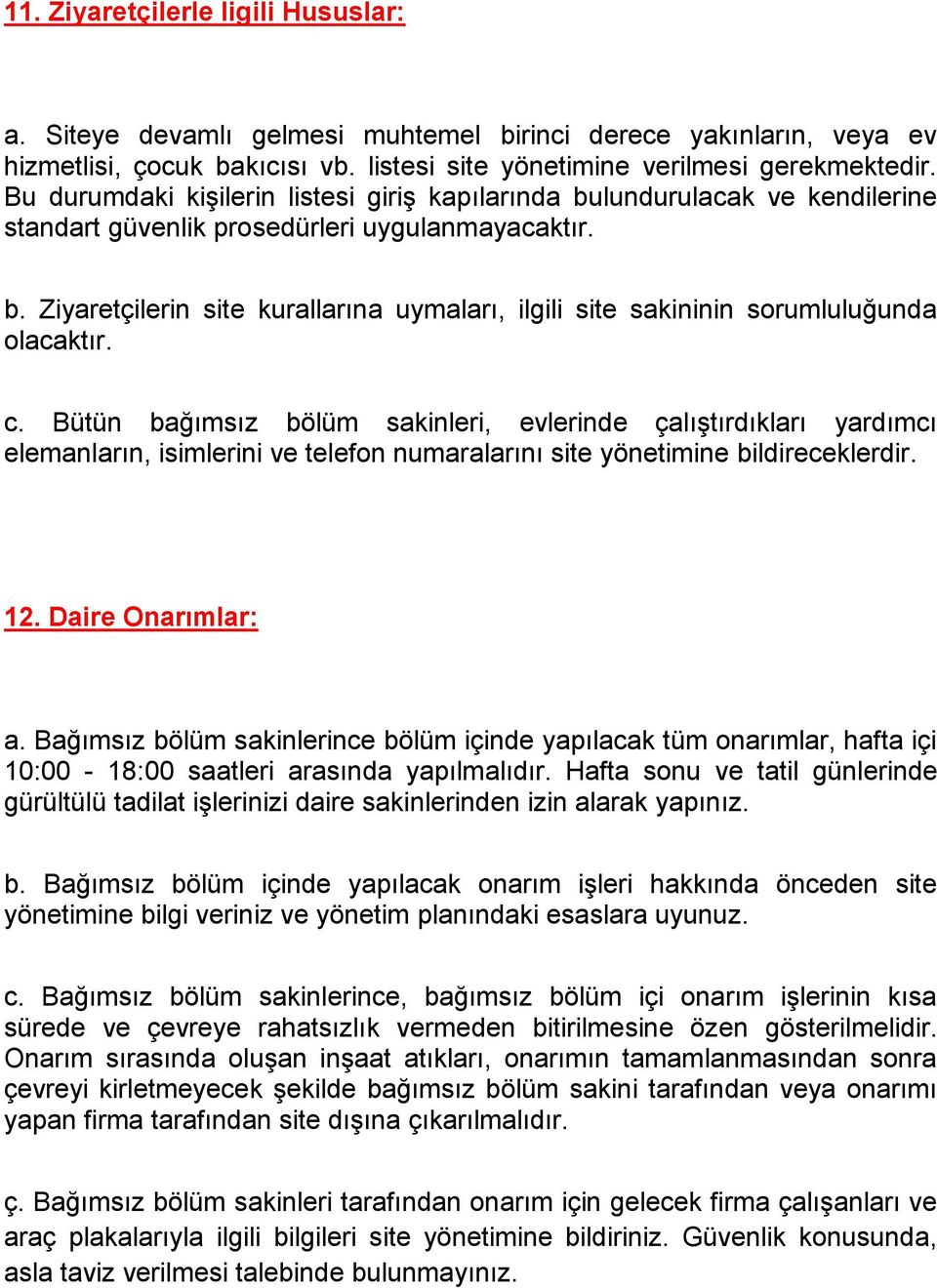 c. Bütün bağımsız bölüm sakinleri, evlerinde çalıştırdıkları yardımcı elemanların, isimlerini ve telefon numaralarını site yönetimine bildireceklerdir. 12. Daire Onarımlar: a.