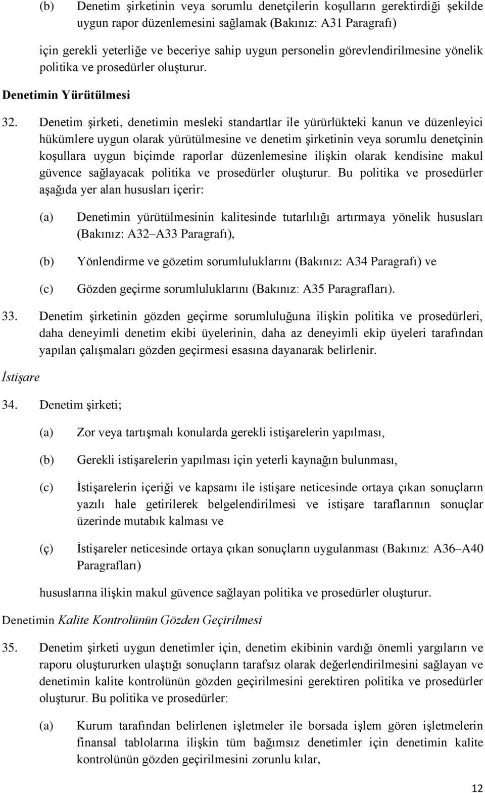 Denetim şirketi, denetimin mesleki standartlar ile yürürlükteki kanun ve düzenleyici hükümlere uygun olarak yürütülmesine ve denetim şirketinin veya sorumlu denetçinin koşullara uygun biçimde