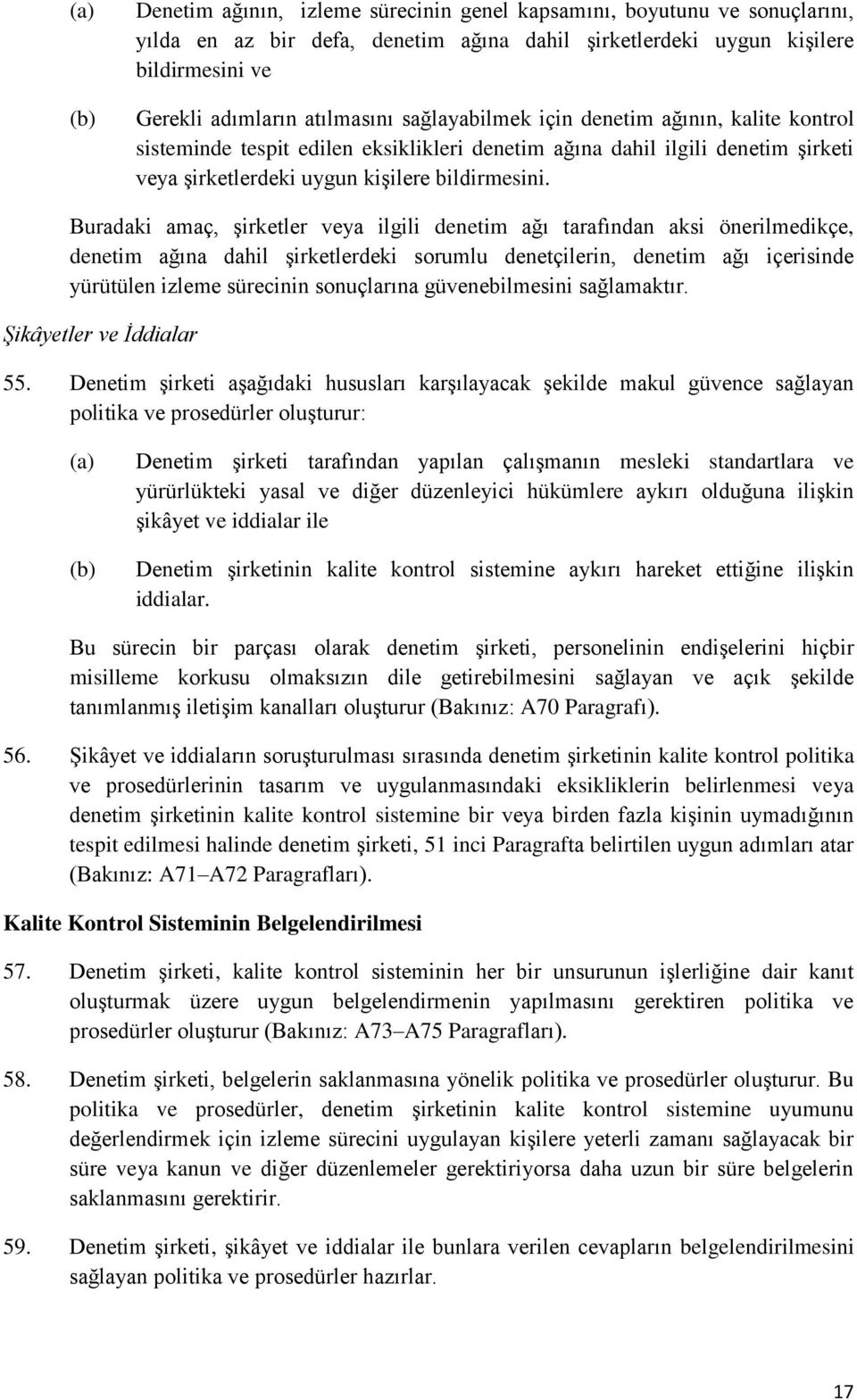 Buradaki amaç, şirketler veya ilgili denetim ağı tarafından aksi önerilmedikçe, denetim ağına dahil şirketlerdeki sorumlu denetçilerin, denetim ağı içerisinde yürütülen izleme sürecinin sonuçlarına