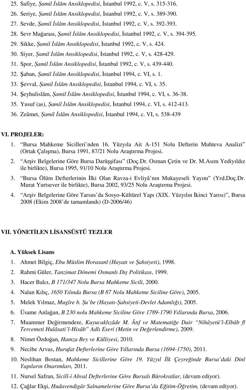 Siyer, Şamil İslâm Ansiklopedisi, İstanbul 1992, c. V, s. 428-429. 31. Spor, Şamil İslâm Ansiklopedisi, İstanbul 1992, c. V, s. 439-440. 32. Şaban, Şamil İslâm Ansiklopedisi, İstanbul 1994, c. VI, s.