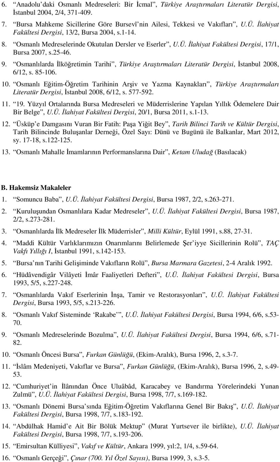 Osmanlılarda İlköğretimin Tarihi, Türkiye Araştırmaları Literatür Dergisi, İstanbul 2008, 6/12, s. 85-106. 10.