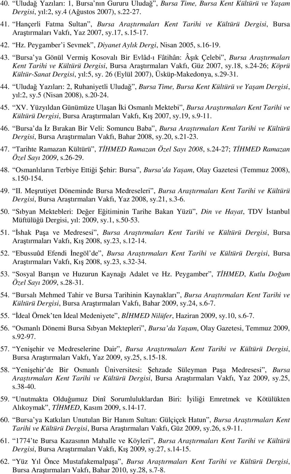 43. Bursa ya Gönül Vermiş Kosovalı Bir Evlâd-ı Fâtihân: Âşık Çelebi, Bursa Araştırmaları Kent Tarihi ve Kültürü Dergisi, Bursa Araştırmaları Vakfı, Güz 2007, sy.18, s.