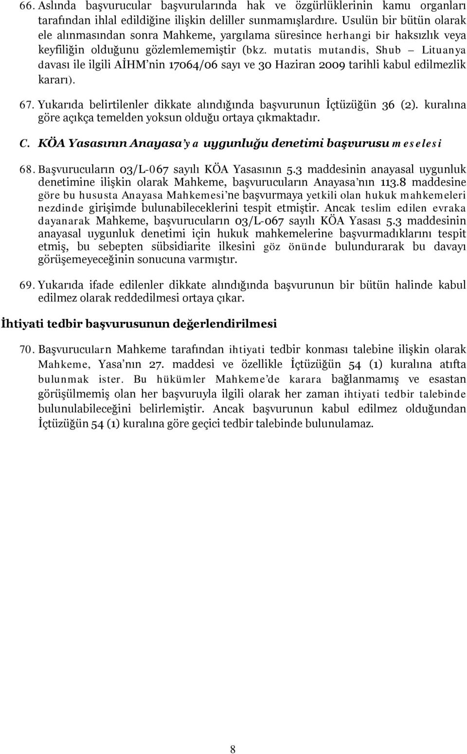 mutatis mutandis, Shub Lituanya davası ile ilgili AİHM nin 17064/06 sayı ve 30 Haziran 2009 tarihli kabul edilmezlik kararı). 67.