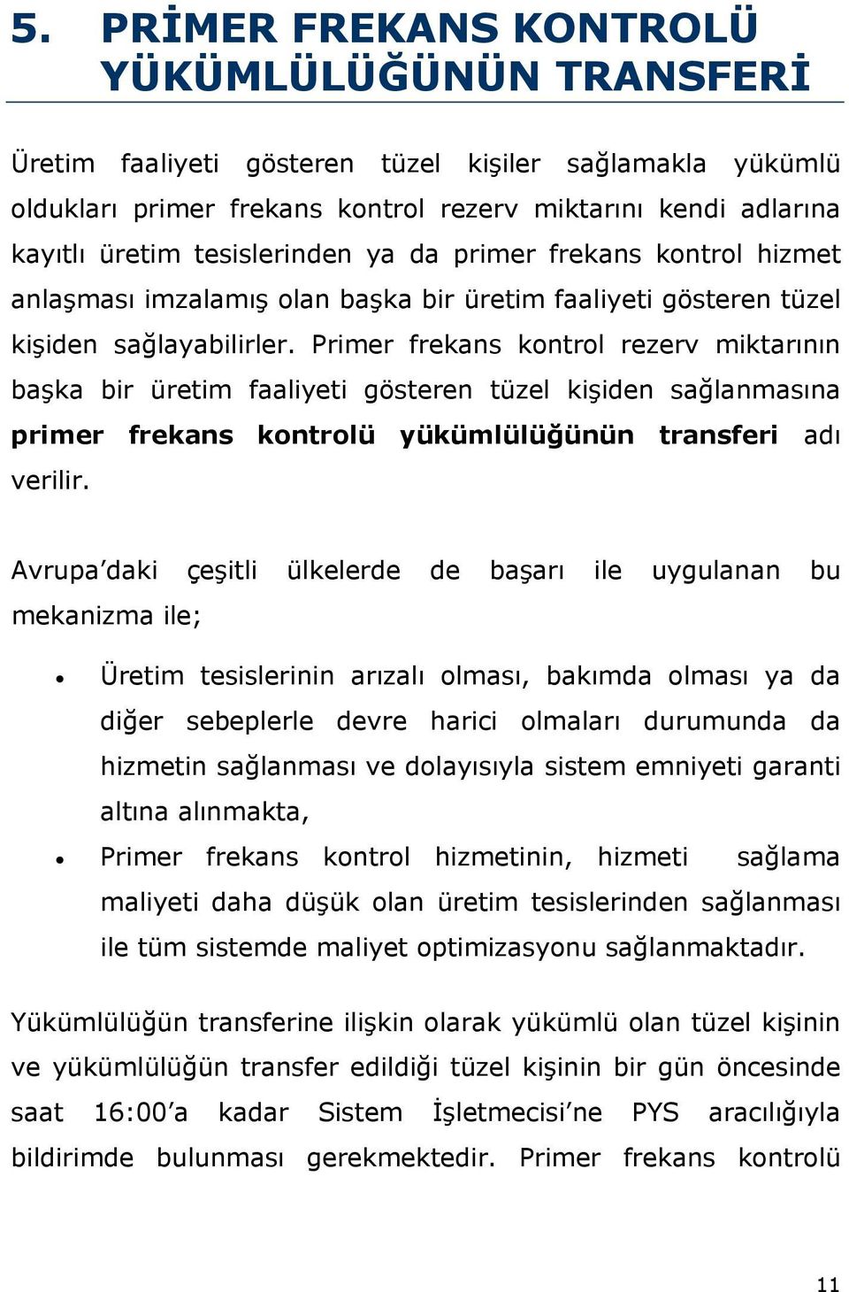 Primer frekans kontrol rezerv miktarının başka bir üretim faaliyeti gösteren tüzel kişiden sağlanmasına primer frekans kontrolü yükümlülüğünün transferi adı verilir.