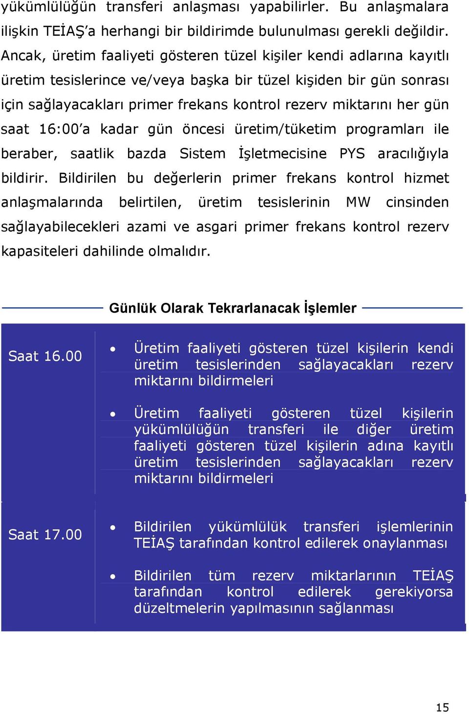 her gün saat 16:00 a kadar gün öncesi üretim/tüketim programları ile beraber, saatlik bazda Sistem İşletmecisine PYS aracılığıyla bildirir.