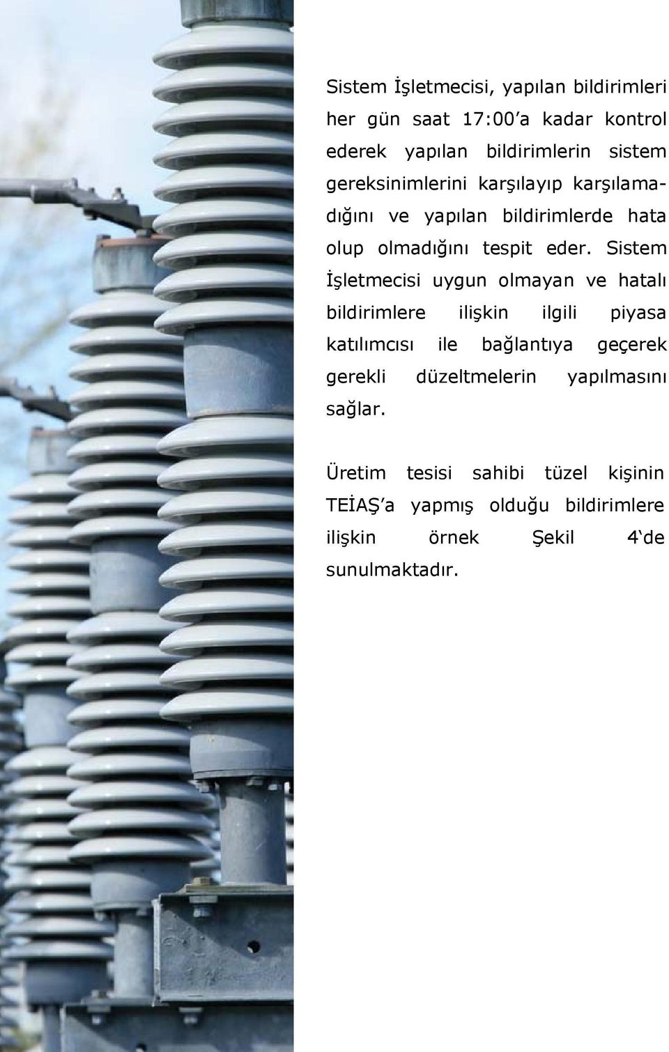 Sistem İşletmecisi uygun olmayan ve hatalı bildirimlere ilişkin ilgili piyasa katılımcısı ile bağlantıya geçerek gerekli