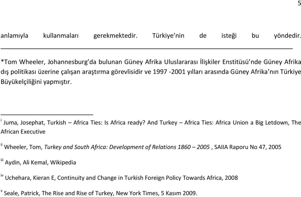Güney Afrika nın Türkiye Büyükelçiliğini yapmıştır. i Juma, Josephat, Turkish Africa Ties: Is Africa ready?
